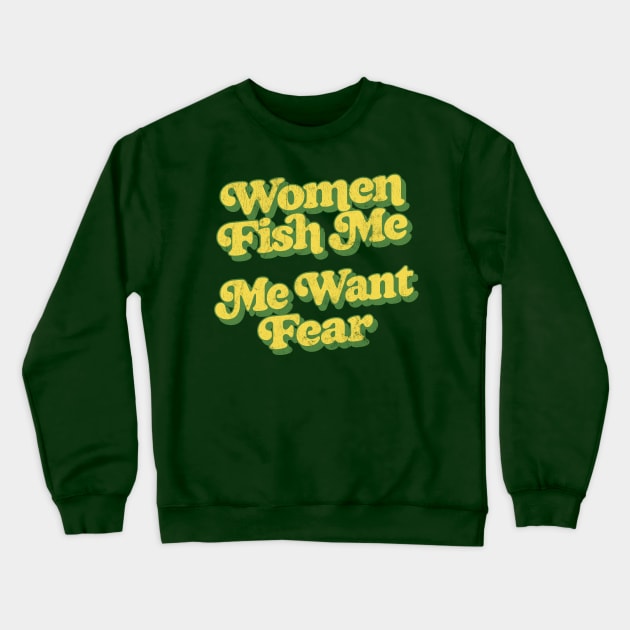 Women Fish Me, Me Want Fear Crewneck Sweatshirt by DankFutura